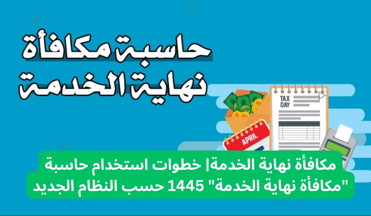 كيفية حساب مكافأة نهاية الخدمة إلكترونيا 1445 وفاقا للنظام الجديد