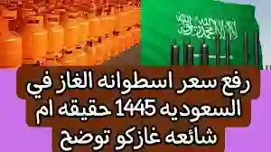 شركة غازكو توضح حقيقة رفع سعر أنبوبة الغاز ومنتجات البترول 1445 في السعودية